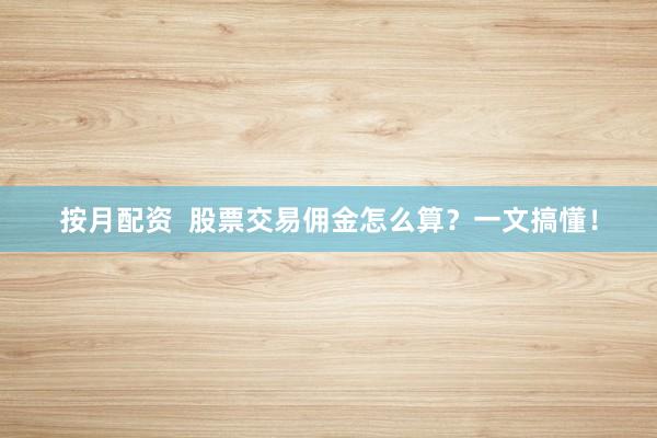 按月配資  股票交易傭金怎么算？一文搞懂！