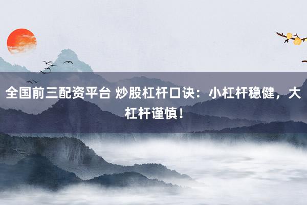 全國(guó)前三配資平臺(tái) 炒股杠桿口訣：小杠桿穩(wěn)健，大杠桿謹(jǐn)慎！